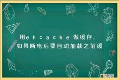 用ehcache做缓存，如果断电后要自动加载之前缓存，要怎么配置，一直不行啊？